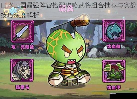 口水三国最强阵容搭配攻略武将组合推荐与实战技巧深度解析
