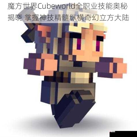 魔方世界Cubeworld全职业技能奥秘揭晓 掌握神技精髓纵横奇幻立方大陆