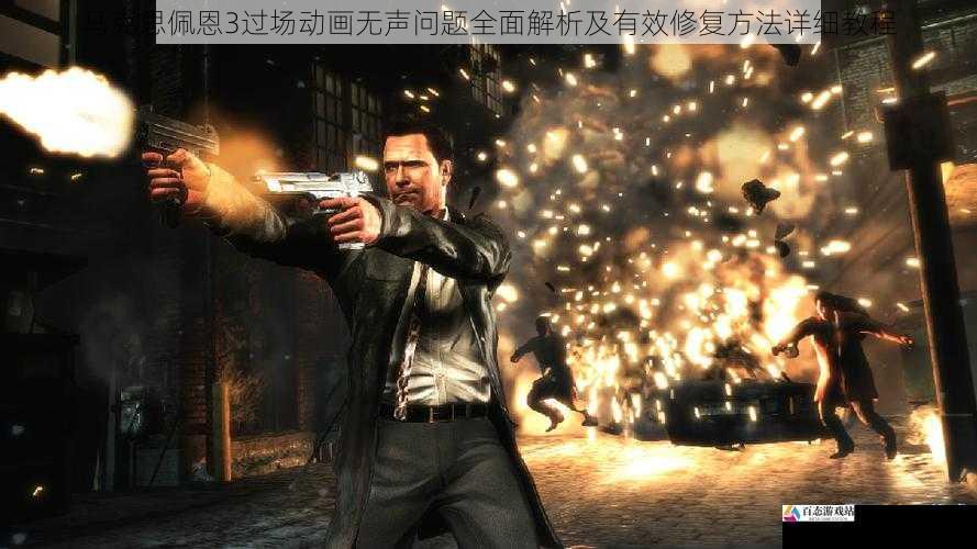 马克思佩恩3过场动画无声问题全面解析及有效修复方法详细教程