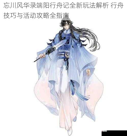 忘川风华录端阳行舟记全新玩法解析 行舟技巧与活动攻略全指南