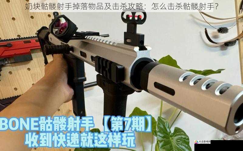 奶块骷髅射手掉落物品及击杀攻略：怎么击杀骷髅射手？