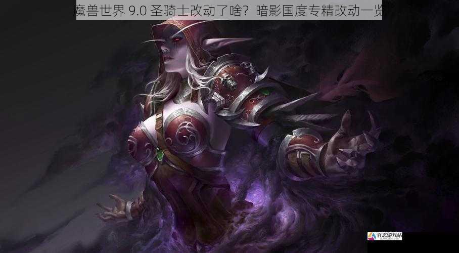 魔兽世界 9.0 圣骑士改动了啥？暗影国度专精改动一览