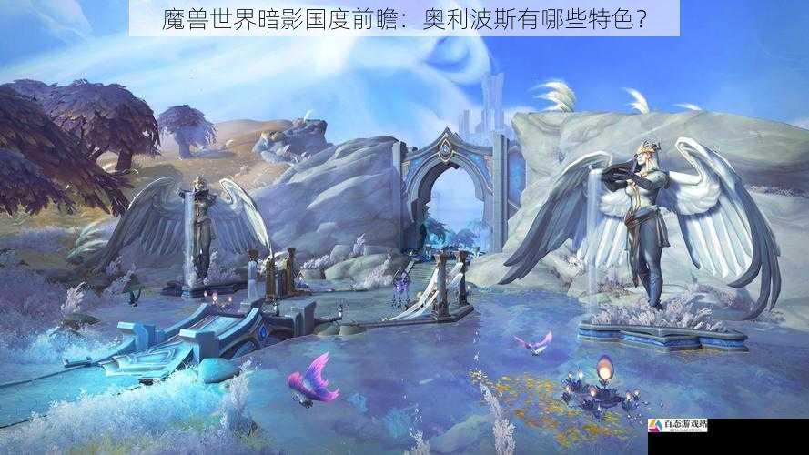 魔兽世界暗影国度前瞻：奥利波斯有哪些特色？