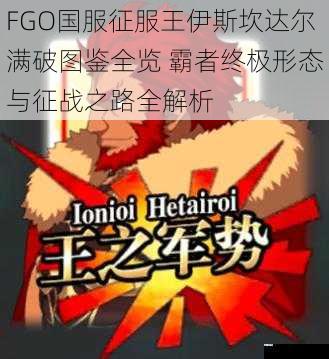 FGO国服征服王伊斯坎达尔满破图鉴全览 霸者终极形态与征战之路全解析