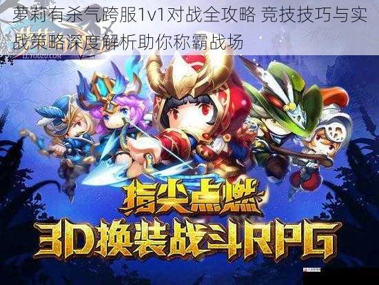 萝莉有杀气跨服1v1对战全攻略 竞技技巧与实战策略深度解析助你称霸战场