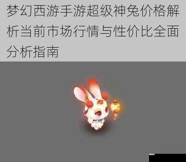 梦幻西游手游超级神兔价格解析当前市场行情与性价比全面分析指南