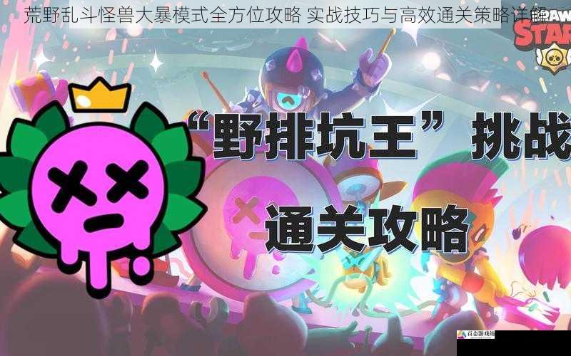 荒野乱斗怪兽大暴模式全方位攻略 实战技巧与高效通关策略详解