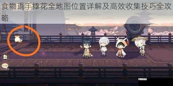 食物语手捧花全地图位置详解及高效收集技巧全攻略