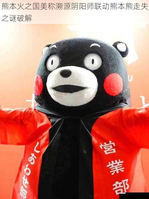 熊本火之国美称溯源阴阳师联动熊本熊走失之谜破解
