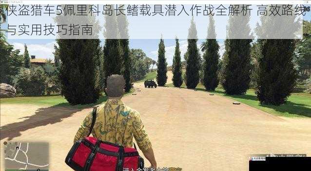 侠盗猎车5佩里科岛长鳍载具潜入作战全解析 高效路线与实用技巧指南